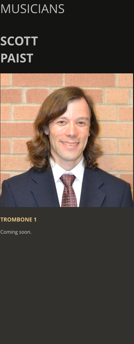 MUSICIANS  SCOTT PAIST      TROMBONE 1 Coming soon.