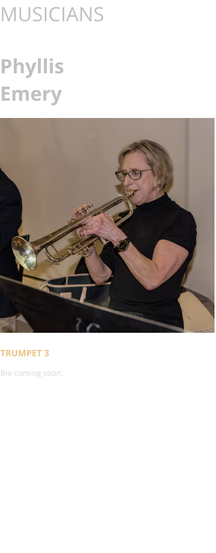 MUSICIANS  Phyllis Emery      TRUMPET 3 Bio coming soon.