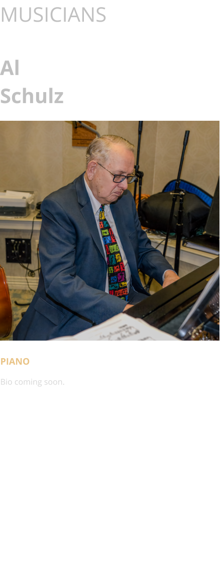 MUSICIANS  Al Schulz      PIANO Bio coming soon.